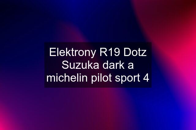 Elektrony R19 Dotz Suzuka dark a michelin pilot sport 4