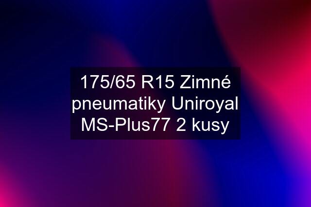 175/65 R15 Zimné pneumatiky Uniroyal MS-Plus77 2 kusy