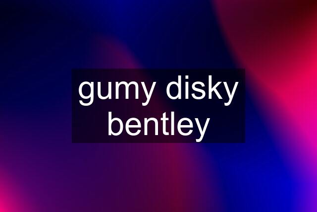 gumy disky bentley