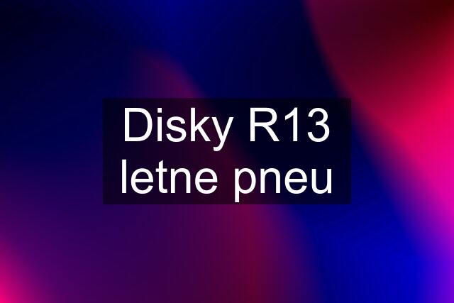 Disky R13 letne pneu