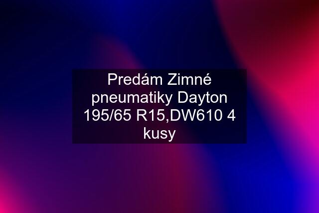 Predám Zimné pneumatiky Dayton 195/65 R15,DW610 4 kusy