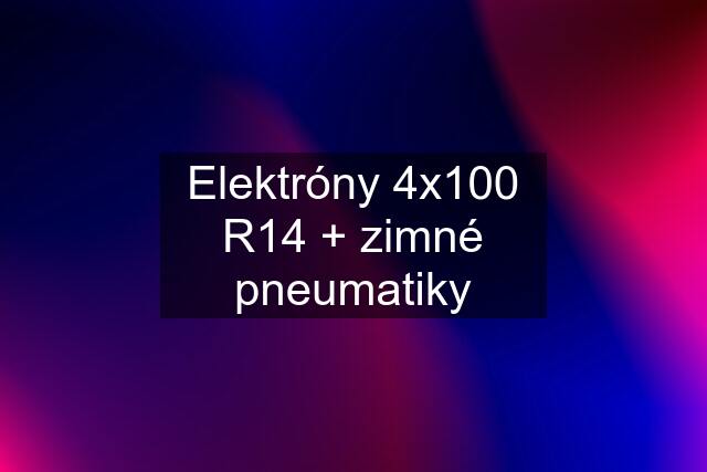 Elektróny 4x100 R14 + zimné pneumatiky