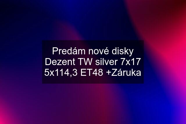Predám nové disky Dezent TW silver 7x17 5x114,3 ET48 +Záruka