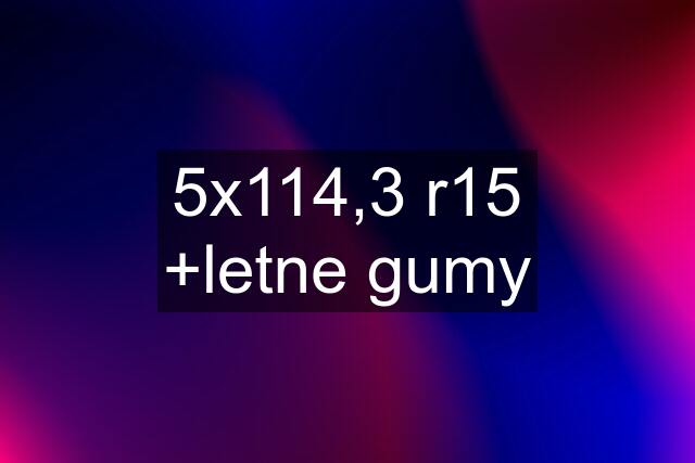 5x114,3 r15 +letne gumy