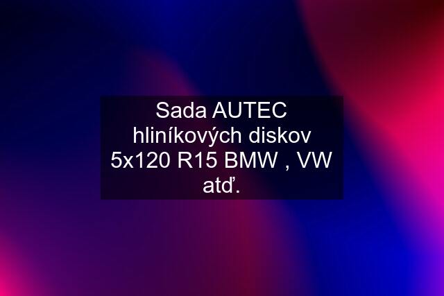 Sada AUTEC hliníkových diskov 5x120 R15 BMW , VW atď.