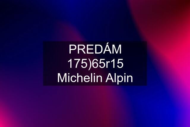 PREDÁM 175)65r15 Michelin Alpin