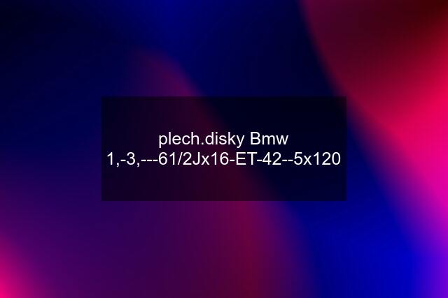 plech.disky Bmw 1,-3,---61/2Jx16-ET-42--5x120