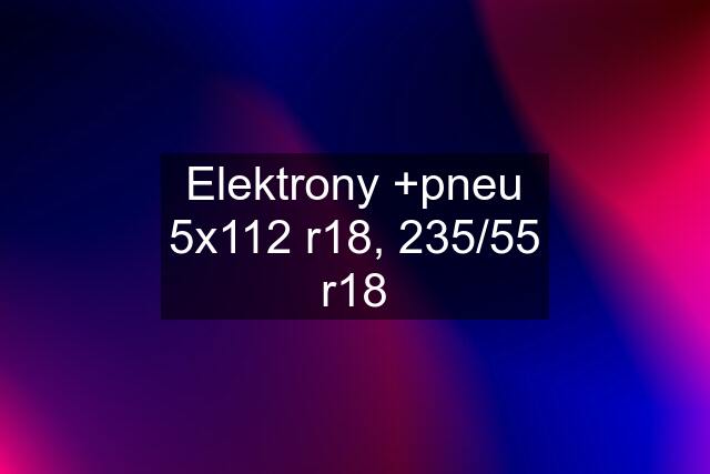 Elektrony +pneu 5x112 r18, 235/55 r18