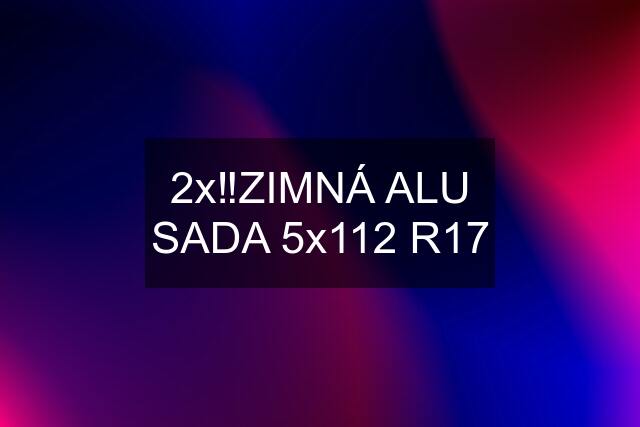 2x‼️ZIMNÁ ALU SADA 5x112 R17