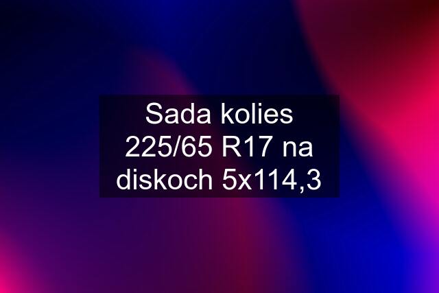 Sada kolies 225/65 R17 na diskoch 5x114,3