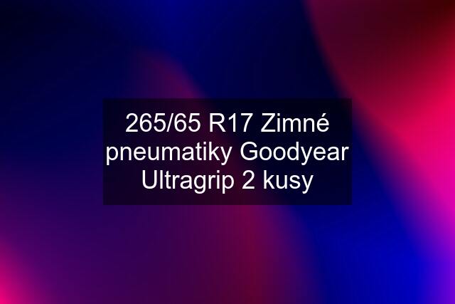 265/65 R17 Zimné pneumatiky Goodyear Ultragrip 2 kusy