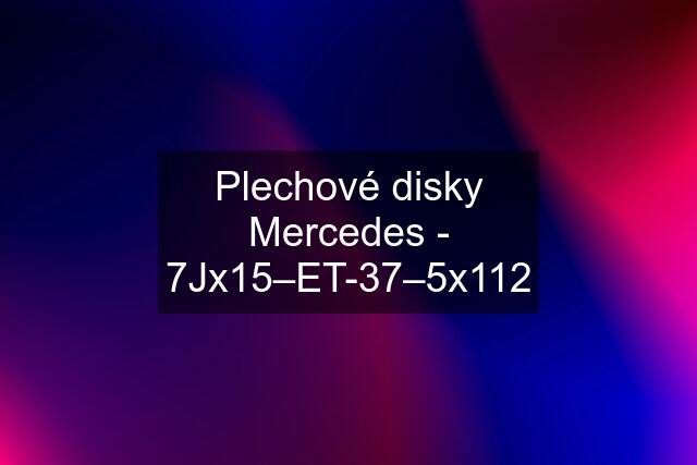 Plechové disky Mercedes - 7Jx15–ET-37–5x112