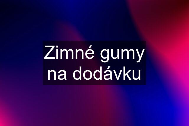 Zimné gumy na dodávku