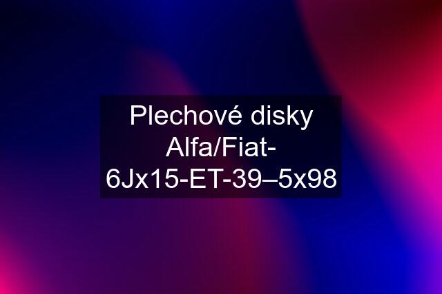 Plechové disky Alfa/Fiat- 6Jx15-ET-39–5x98