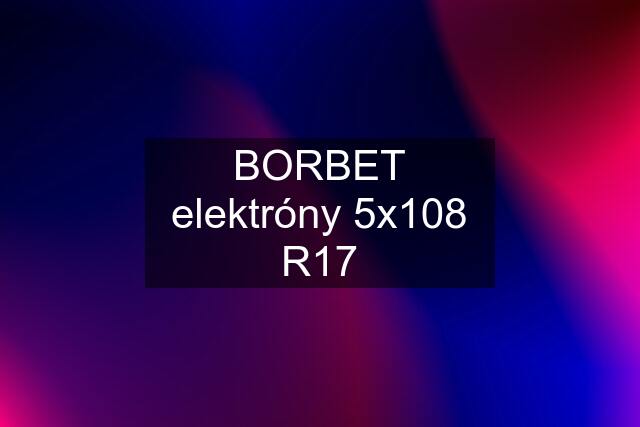 BORBET elektróny 5x108 R17