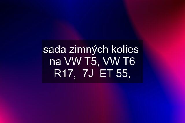 sada zimných kolies  na VW T5, VW T6 R17,  7J  ET 55,