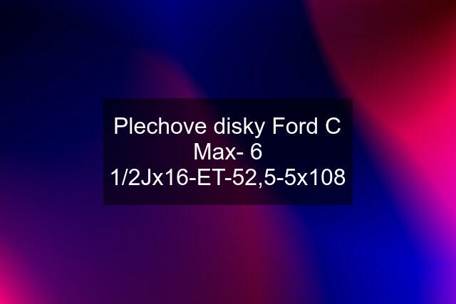 Plechove disky Ford C Max- 6 1/2Jx16-ET-52,5-5x108