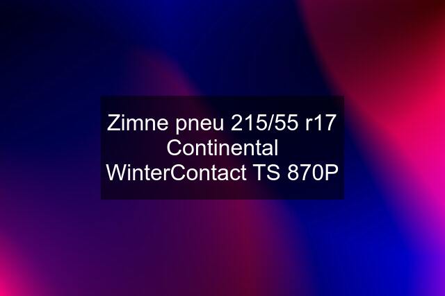 Zimne pneu 215/55 r17 Continental WinterContact TS 870P