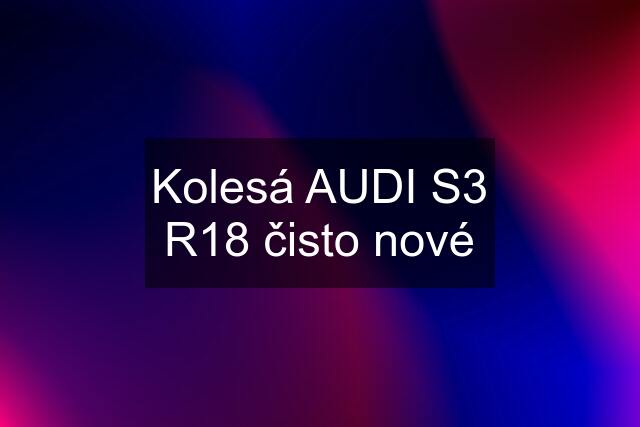 Kolesá AUDI S3 R18 čisto nové