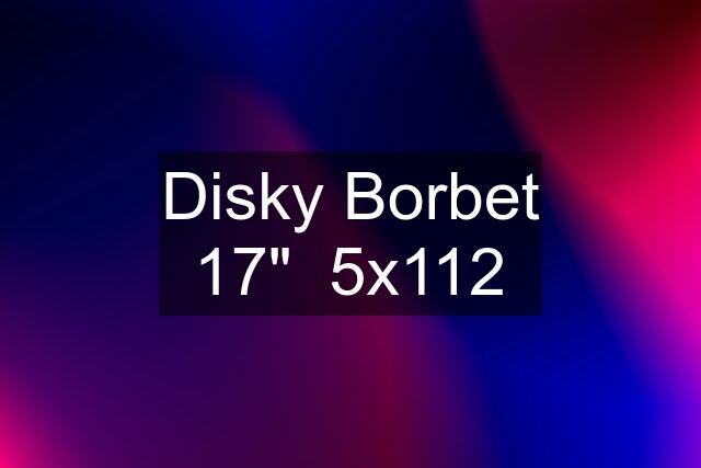 Disky Borbet 17"  5x112