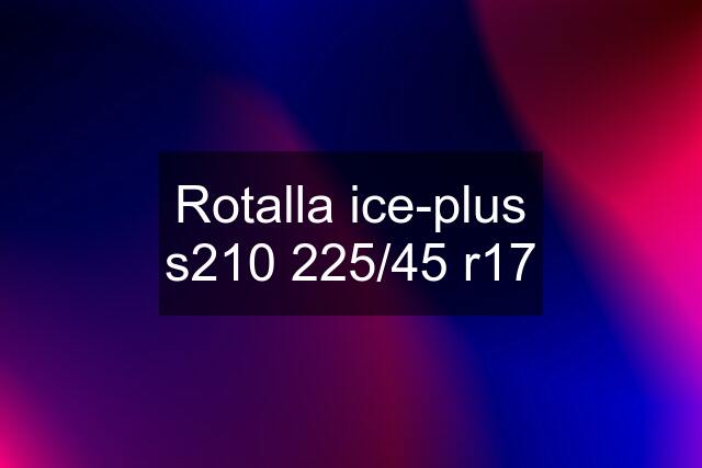 Rotalla ice-plus s210 225/45 r17