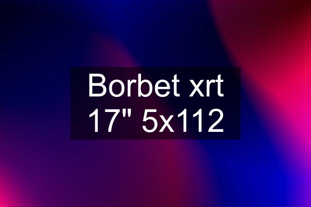 Borbet xrt 17" 5x112