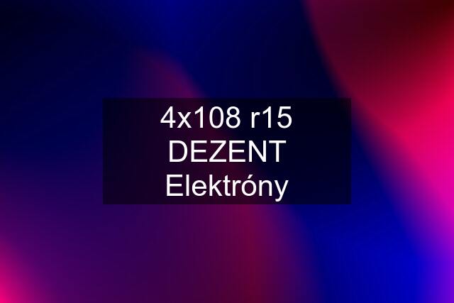 4x108 r15 DEZENT Elektróny