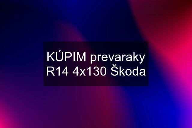 KÚPIM prevaraky R14 4x130 Škoda