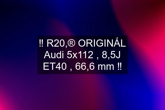 ‼️ R20,®️ ORIGINÁL Audi 5x112 , 8,5J ET40 , 66,6 mm ‼️