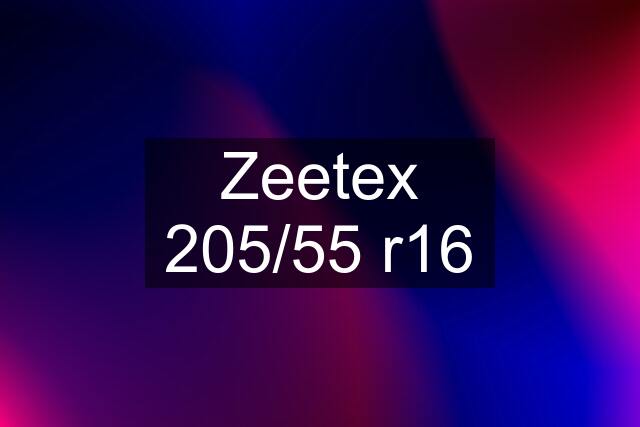 Zeetex 205/55 r16