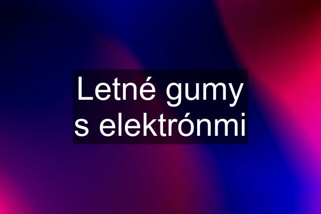 Letné gumy s elektrónmi