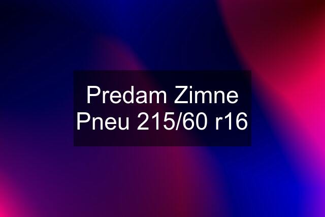 Predam Zimne Pneu 215/60 r16