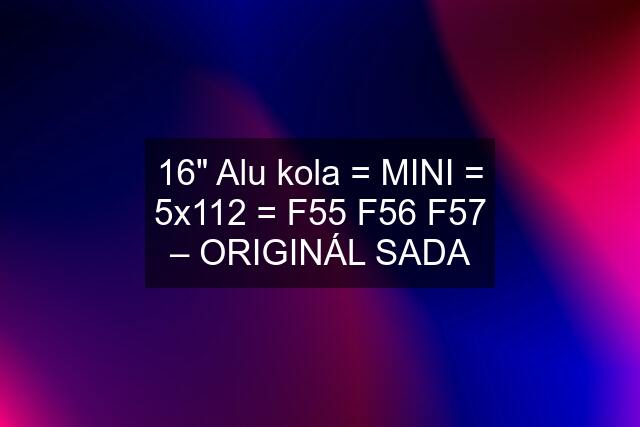 16" Alu kola = MINI = 5x112 = F55 F56 F57 – ORIGINÁL SADA