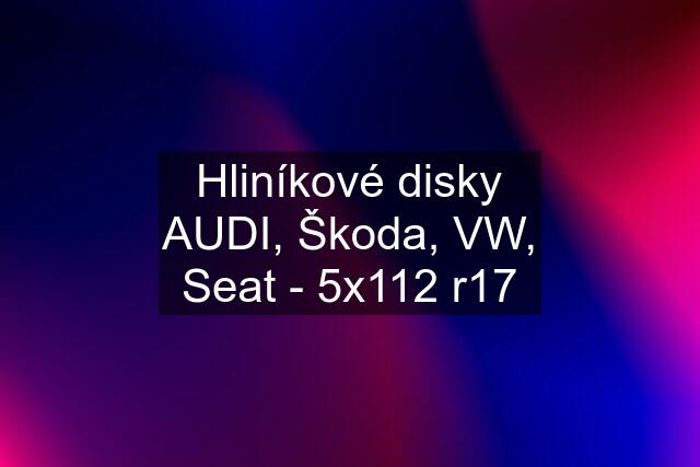 Hliníkové disky AUDI, Škoda, VW, Seat - 5x112 r17