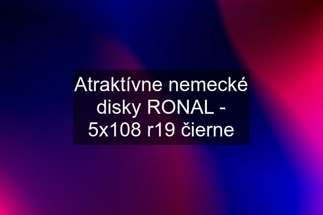 Atraktívne nemecké disky RONAL - 5x108 r19 čierne