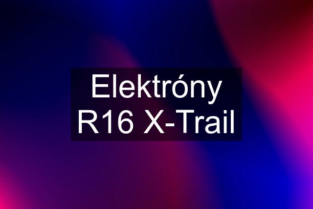 Elektróny R16 X-Trail