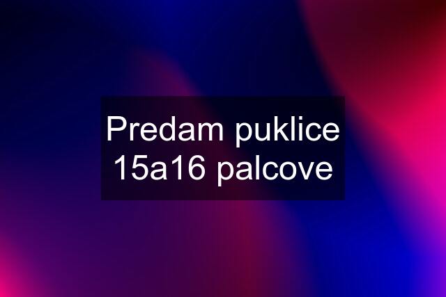 Predam puklice 15"a16" palcove