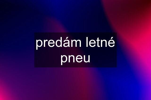 predám letné pneu