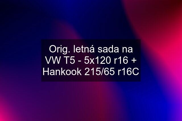 Orig. letná sada na VW T5 - 5x120 r16 + Hankook 215/65 r16C