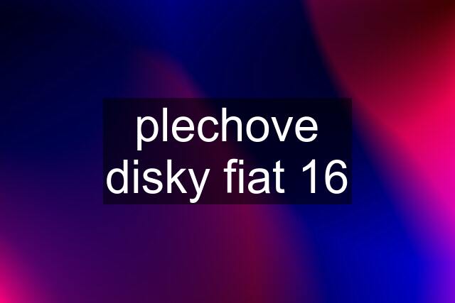 plechove disky fiat 16