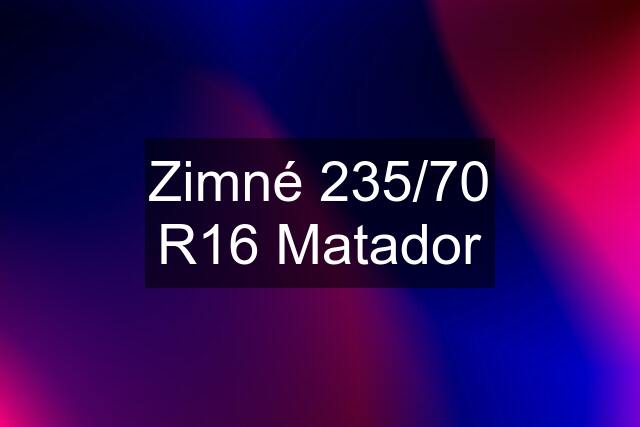 Zimné 235/70 R16 Matador