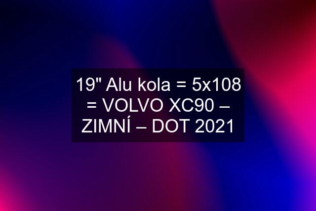 19" Alu kola = 5x108 = VOLVO XC90 – ZIMNÍ – DOT 2021