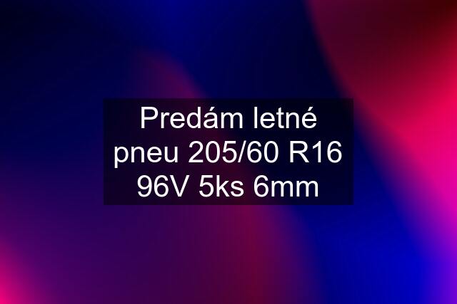 Predám letné pneu 205/60 R16 96V 5ks 6mm