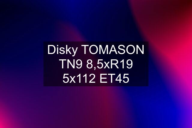 Disky TOMASON TN9 8,5xR19 5x112 ET45