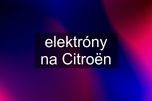 elektróny na Citroën