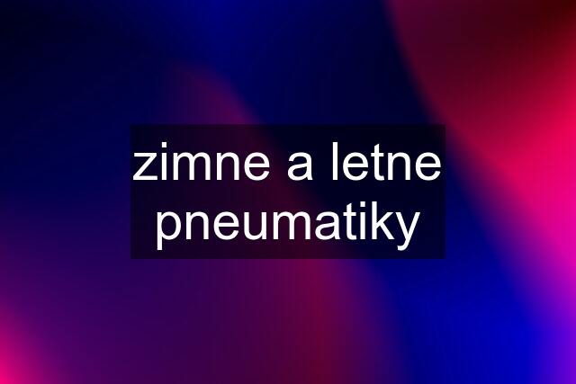 zimne a letne pneumatiky