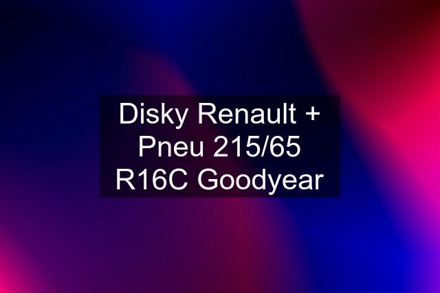 Disky Renault + Pneu 215/65 R16C Goodyear