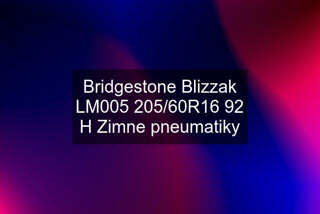 Bridgestone Blizzak LM005 205/60R16 92 H Zimne pneumatiky