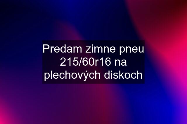 Predam zimne pneu 215/60r16 na plechových diskoch