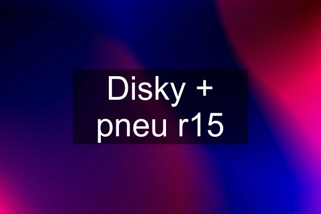 Disky + pneu r15